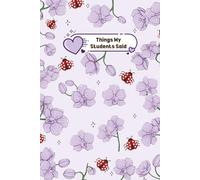 Things My Students Said: A Teacher’s Treasury of Classroom Laughter, Unexpected Wisdom, and Precious Memories - Perfect for Preserving the Chaos & Charm of Teaching*