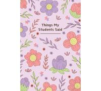 Things My Students Said: A Teacher’s Treasury of Classroom Laughter, Unexpected Wisdom, and Precious Memories - Perfect for Preserving the Chaos & Charm of Teaching*