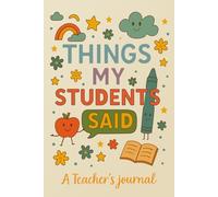 Things My Students Said:: Funny Teacher Quote Journal | Teacher Appreciation Gift, Classroom Memory Notebook for Recording Hilarious & Memorable Student Quotes (110 Pages, 6x9, Matte Cover)