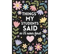 Things my students said journal: Teacher appreciation notebook to Document Their Students Funniest and Most Memorable Remarks