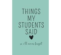 Things My Students Said So I'll Never Forget: Teacher Journal, Thank You Gift for Teacher, End of Year Teacher Appreciation, Keepsake Journal, Teacher ... Gift, New Teacher Gift, Graduation Gift
