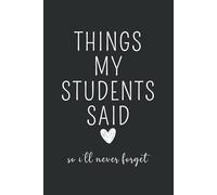 Things My Students Said So I'll Never Forget: Teacher Journal, Thank You Gift for Teacher, End of Year Teacher Appreciation, Keepsake Journal, Teacher ... Gift, New Teacher Gift, Graduation Gift