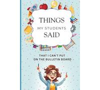 Things My Students Said (That I Can’t Put on the Bulletin Board): A Funny Teacher Notebook for Classroom Quotes, Memories, and Daily Laughs | Perfect Teacher Appreciation Gift