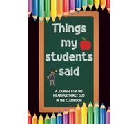 Things My Students Say: A Teacher's Journal to Write Down the Funny, Crazy, Witty and Silly Things Their Students Said | 6x9" 110 Pages