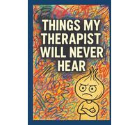 Things My Therapist Will Never Hear: A Hilarious Fill-In-The-Blank Friendship Journal for Sarcastic Memories, Brutal Roasts, and Unfiltered Confessions