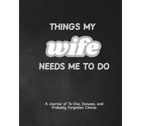 THINGS MY WIFE NEEDS ME TO DO, Journal Daily Planner, Funny Gag Gift, 110 pages, 7.5" x 9.25": To-Do List Notebook for Adults