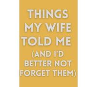 Things My Wife Told Me (And I’d Better Not Forget Them): A Husband's Notebook for Important (and Repeated) Instructions | The Only Way to Avoid the Look :)