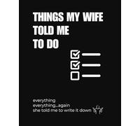 Things My Wife Told Me To Do: A Funny Husband Honey-Do List Notebook: Humorous To-Do List Journal for Husbands, Boyfriends and Married Men