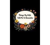 Things My Wife Told Me To Remember: Funny Gag Gift Notebook For The Forgetful Husband, Honey-Do Lists, Reminders and Things She Definitely Told You Already