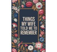 Things My Wife Told Me To Remember: Funny Gag Gift Notebook For The Forgetful Husband, Honey-Do Lists, Reminders and Things She Definitely Told You Already