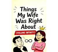Things My Wife Was Right About (Volume Infinity) Funny Blank Notebook Gift for Husband - Hilarious Marriage Humor Journal