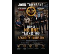 Things No One Teaches You About The Security Industry: Memoirs & Life Lessons from a Security Director