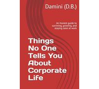 Things No One Tells You About Corporate Life: An honest guide to surviving, growing, and staying sane at work