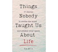 Things Nobody Taught Us About Life: 37 Stories to Soothe the Mind And Awaken Your Spirit