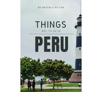 Things Not To Do In Peru: Essential Tips for a Flawless Adventure! (What Not To Do - And What To Do Travel Guides)