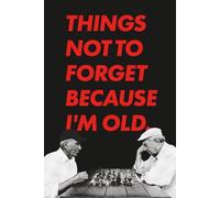 Things Not to Forget Because I'm Old. What Was I Writing Down Again?: A Funny Lined Notebook for Forgetful People, in Black and Red