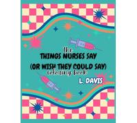 Things Nurses Say (Or Wish They Could Say) Coloring Book