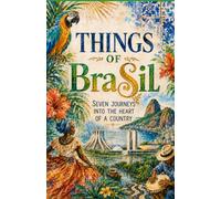 Things of BraSil: Seven Journeys into the Heart of a Country