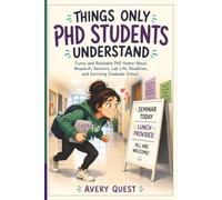 Things Only PhD Students Understand: Funny and Relatable PhD Humor About Research, Advisors, Lab Life, Deadlines, and Surviving Graduate School (The Relatable Series)