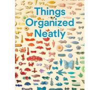 Things Organized Neatly: The Art of Arranging the Everyday