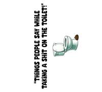 "Things People Say While Taking a Shit on the Toilet"