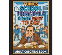 Things School Principals Really Want To Say Adult Coloring Book: 50 Hilarious Coloring Book Pages, Perfect Principal Gift, Great Admin Gift