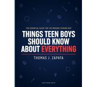Things Teen Boys Should Know About Everything: A Modern Guide to Life Skills, Self-Confidence, Friendships, Money Management, and Personal Success