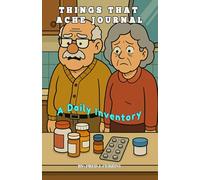 Things That Ache Journal: A Daily Inventory Of things that ache and pains Medication doctor visits or just normal complaining