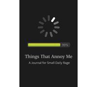 Things That Annoy Me: A Journal for Small Daily Rage: Funny Sarcastic Notebook for Stress Relief, Daily Venting Log for Minor Inconveniences and Petty Grievances