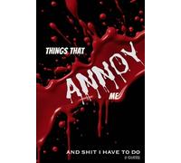 Things That Annoy Me And Sh*t I Have To Do (I Guess): The Unfiltered 400-Page Bullet Journal