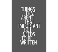 Things That Aren't That Important But Needs To Be Written: Journal - Notebook | Memory | Gag Gift | For Seniors, Men, Women, Family, Friends, or ... 9 Inches | 120 Lined Pages | Matte Paperback