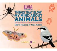 Things That Blow My Mind About Animals: A Nature Book Told Through the Eyes of an Amazing 11-Year-Old Tracker