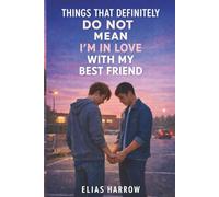 Things That Definitely Do Not Mean I Am In Love With My Best Friend: A Gay Young Adult Comedy Romance Novel