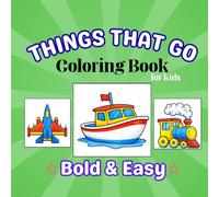 Things That Go Coloring Book for Kids Ages 3+: Cars, Trucks, Trains, Planes, Boats & Big Machines: Easy Bold Transportation Coloring Pages for Toddlers and Preschool Children