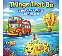 Things That Go Coloring Book for Kids Land, Air & Water Vehicles | Fun and Easy Transportation Coloring Pages for Ages 4-8: 45 Cute and Simple Cars, ... | Simple, Big Bold Designs for Little Hands