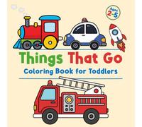 Things That Go Coloring Book for Toddlers: A-Z Vehicles with 26 Big and Easy Pictures to Color, Including Cars, Trucks, Trains, Planes, Boats, and More for Kids Ages 2-5