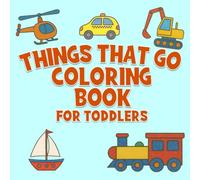 Things That Go Coloring Book for Toddlers: Jumbo Pages to Color - Cars, Trucks, Planes, Boats & More for Kids Ages 1-3