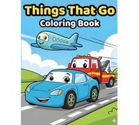 Things That Go Coloring Book: Fun Vehicles to Color for Toddlers and Preschool Kids | Cars, Trucks, Trains, Planes & More
