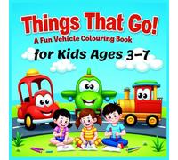 Things That Go! My First Vehicle Coloring Book for Kids Ages 3-: A Fun and Easy Coloring Adventure with Cars, Trucks, Boats, and More!