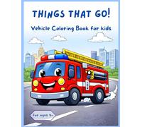 Things That Go!: Vehicle Coloring Book for Kids Ages 4+