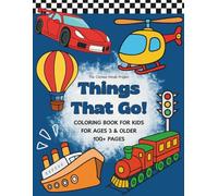 THINGS THAT GO! Vehicles Coloring Book for Kids Ages 3+: Simple and Fun Coloring Pages of Cars, Trucks, Trains, Buses, Boats, Construction Vehicles, Emergency Vehicles, and More