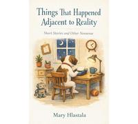 Things That Happened Adjacent To Reality: Short Stories and Other Nonsense