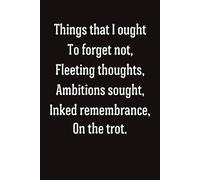 Things that I ought to forget not, fleeting thoughts, ambitions sought, inked remembrance on the trot; funny notebook for people who easily forget things.