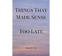Things That Made Sense Too Late: 75 Quiet Realizations About Life, Growth, and Letting Go
