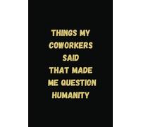 Things that my coworkers said that made me question humanity | A Journal for Surviving the Workplace. 6 x 9 Blank Lined Journal with Funny Saying ... Friends, Office Employees, Coworkers, Boss