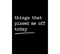 Things That Pissed Me Off Today: Funny Lined Notebook | 6x9 Journal | 150 Pages | Adult Gag Gift, Office Humor, Coworker Gift & Stress Relief Journal
