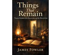 THINGS THAT REMAIN: Twelve Stories of the Haunted and the Haunting