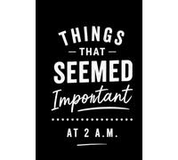 Things That Seemed Important at 2 A.M.: Funny 150-Page Lined Notebook for Random Thoughts, Late Night Ideas, Brain Dumps and Things You Don't Want to Forget