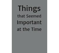 Things That Seemed Important at the Time: A notebook for questionable priorities