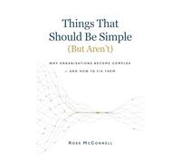 Things That Should Be Simple (But Aren’t): Why organisations become complex - and how to fix them (The Human OS)